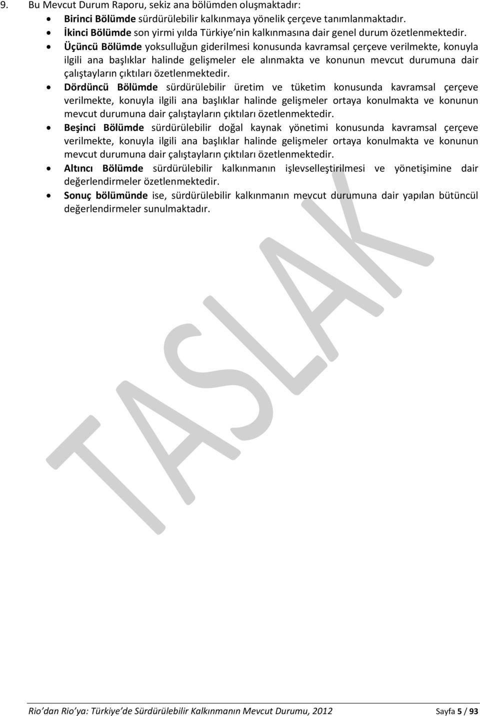 Üçüncü Bölümde yoksulluğun giderilmesi konusunda kavramsal çerçeve verilmekte, konuyla ilgili ana başlıklar halinde gelişmeler ele alınmakta ve konunun mevcut durumuna dair çalıştayların çıktıları