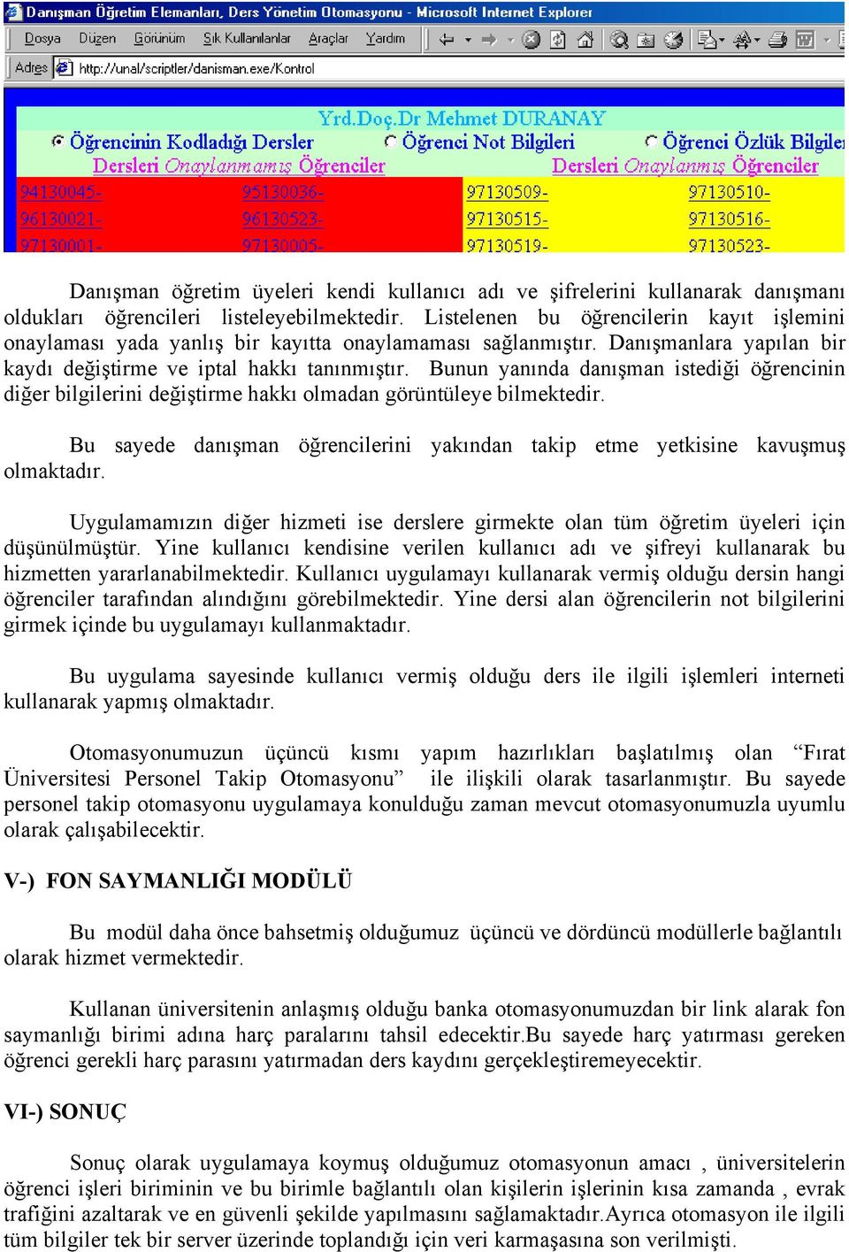 Bunun yanında danışman istediği öğrencinin diğer bilgilerini değiştirme hakkı olmadan görüntüleye bilmektedir. Bu sayede danışman öğrencilerini yakından takip etme yetkisine kavuşmuş olmaktadır.