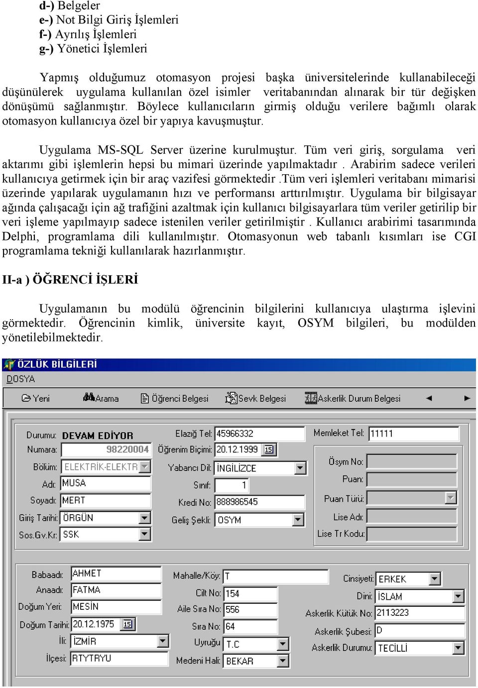 Uygulama MS-SQL Server üzerine kurulmuştur. Tüm veri giriş, sorgulama veri aktarımı gibi işlemlerin hepsi bu mimari üzerinde yapılmaktadır.