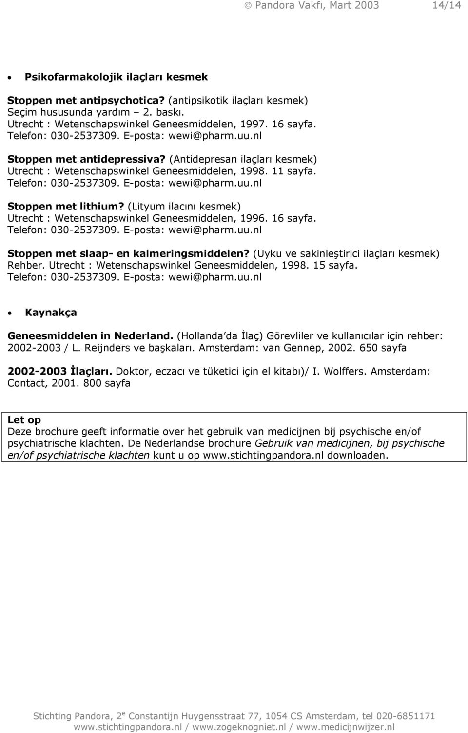 (Antidepresan ilaçlarõ kesmek) Utrecht : Wetenschapswinkel Geneesmiddelen, 1998. 11 sayfa. Telefon: 030-2537309. E-posta: wewi@pharm.uu.nl Stoppen met lithium?