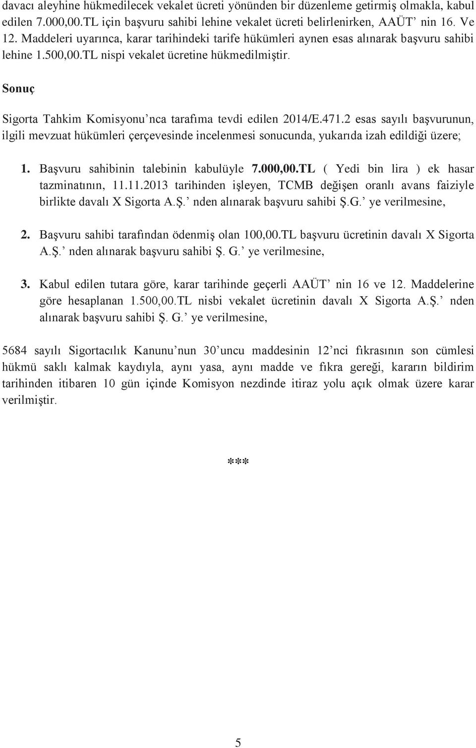 Sonuç Sigorta Tahkim Komisyonu nca tarafıma tevdi edilen 2014/E.471.2 esas sayılı başvurunun, ilgili mevzuat hükümleri çerçevesinde incelenmesi sonucunda, yukarıda izah edildiği üzere; 1.