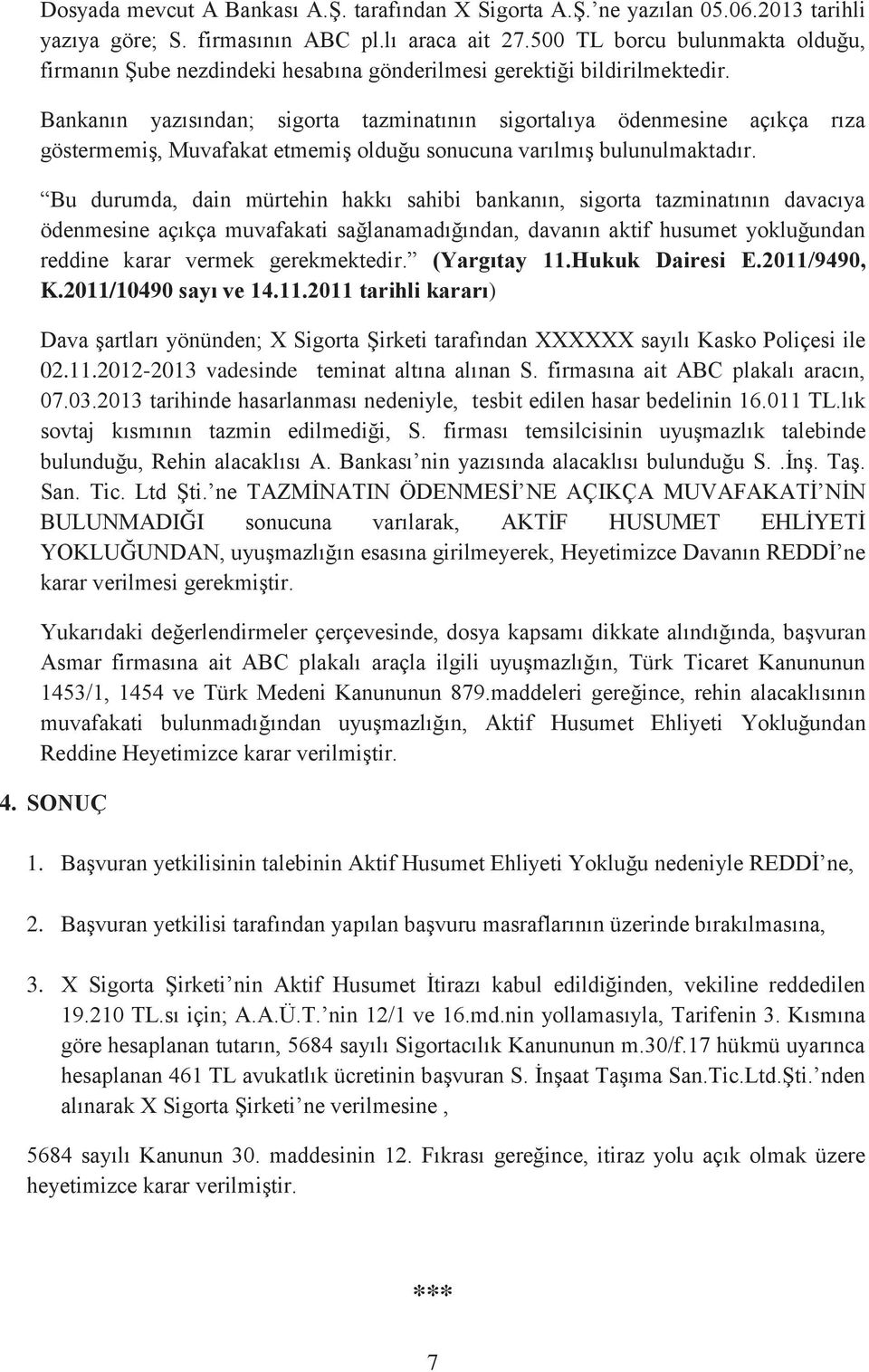 Bankanın yazısından; sigorta tazminatının sigortalıya ödenmesine açıkça rıza göstermemiş, Muvafakat etmemiş olduğu sonucuna varılmış bulunulmaktadır.