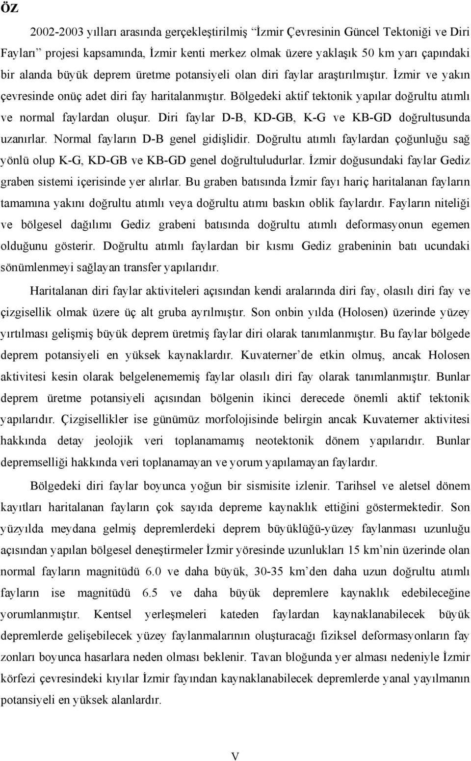 Diri faylar D-B, KD-GB, K-G ve KB-GD doğrultusunda uzanırlar. Normal fayların D-B genel gidişlidir. Doğrultu atımlı faylardan çoğunluğu sağ yönlü olup K-G, KD-GB ve KB-GD genel doğrultuludurlar.