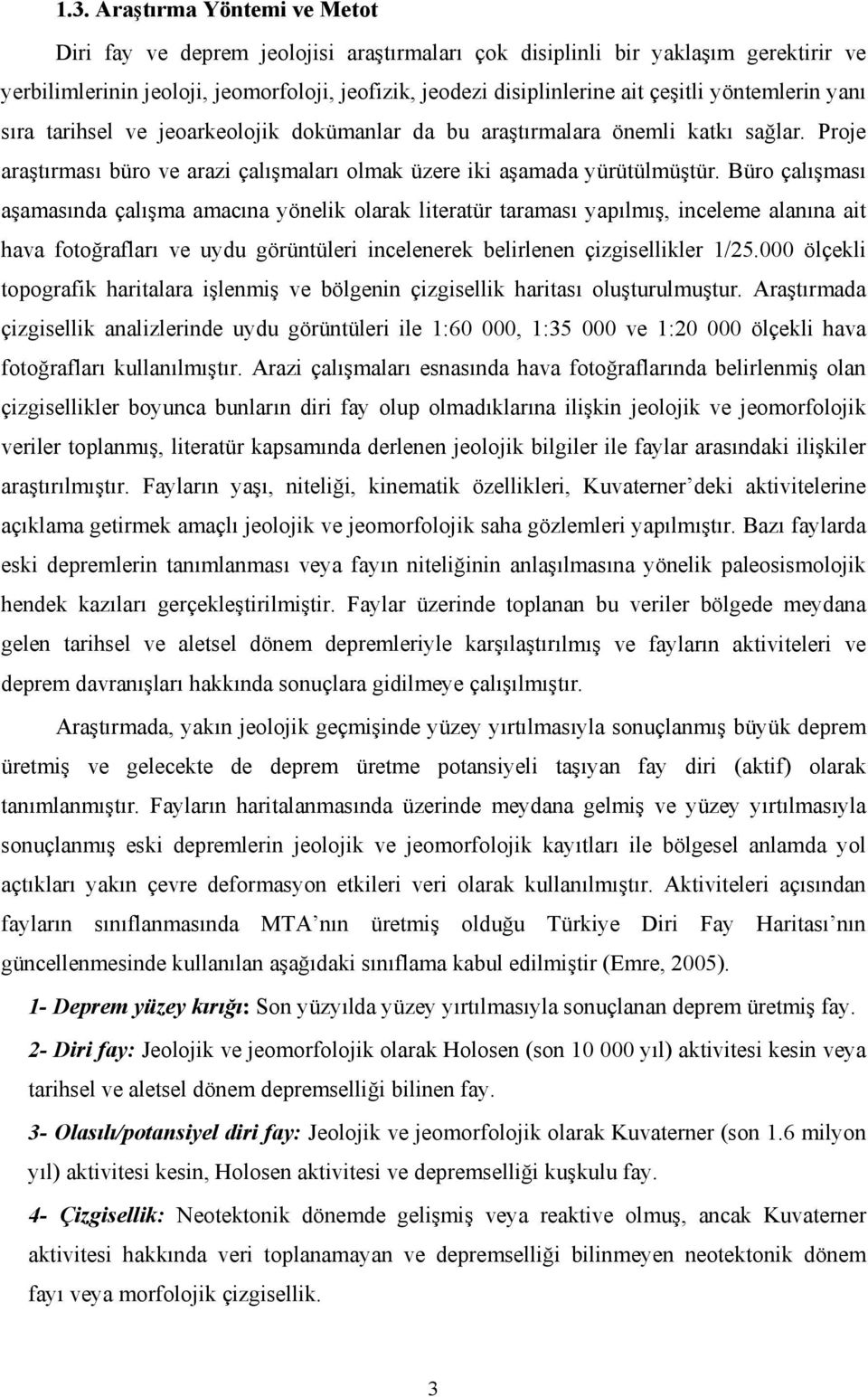 Büro çalışması aşamasında çalışma amacına yönelik olarak literatür taraması yapılmış, inceleme alanına ait hava fotoğrafları ve uydu görüntüleri incelenerek belirlenen çizgisellikler 1/25.