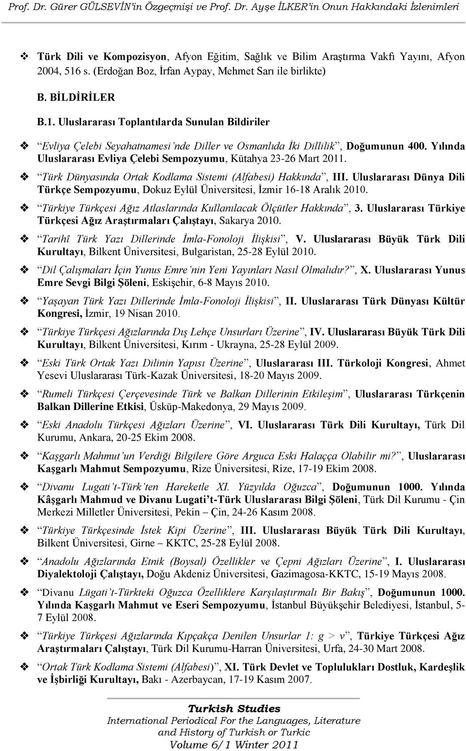 Yılında Uluslararası Evliya Çelebi Sempozyumu, Kütahya 23-26 Mart 2011. Türk Dünyasında Ortak Kodlama Sistemi (Alfabesi) Hakkında, III.