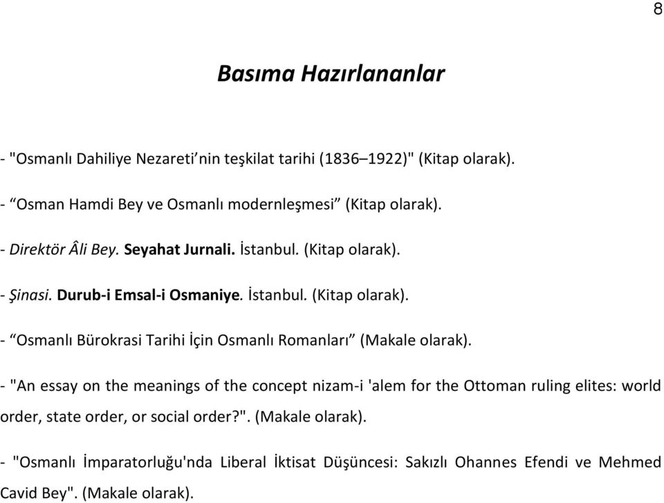 Durub-i Emsal-i Osmaniye. İstanbul. (Kitap olarak). - Osmanlı Bürokrasi Tarihi İçin Osmanlı Romanları (Makale olarak).