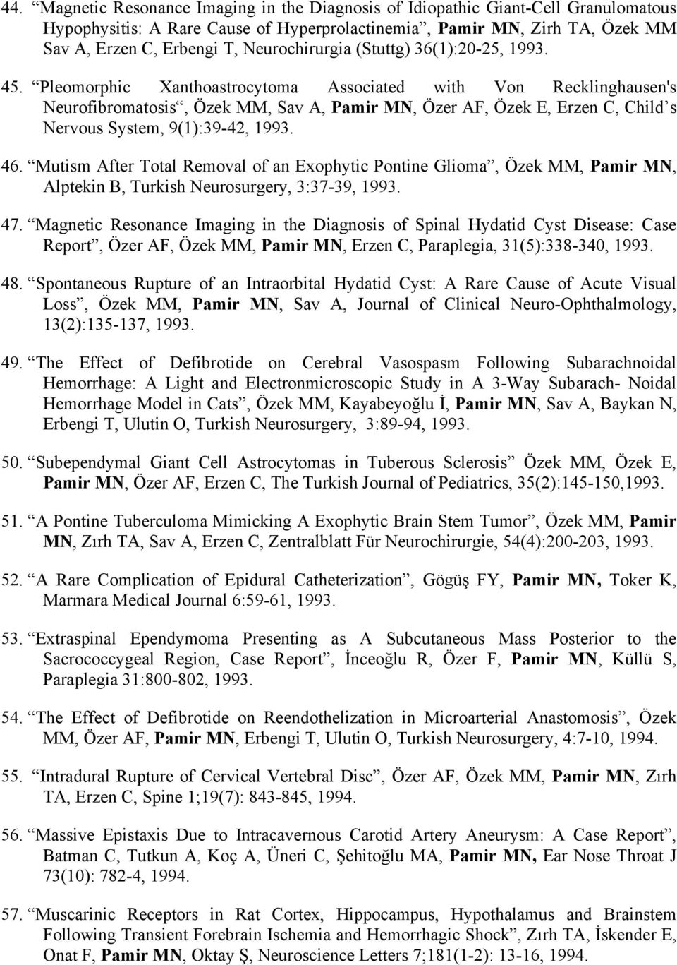 Pleomorphic Xanthoastrocytoma Associated with Von Recklinghausen's Neurofibromatosis, Özek MM, Sav A, Pamir MN, Özer AF, Özek E, Erzen C, Child s Nervous System, 9(1):39-42, 1993. 46.
