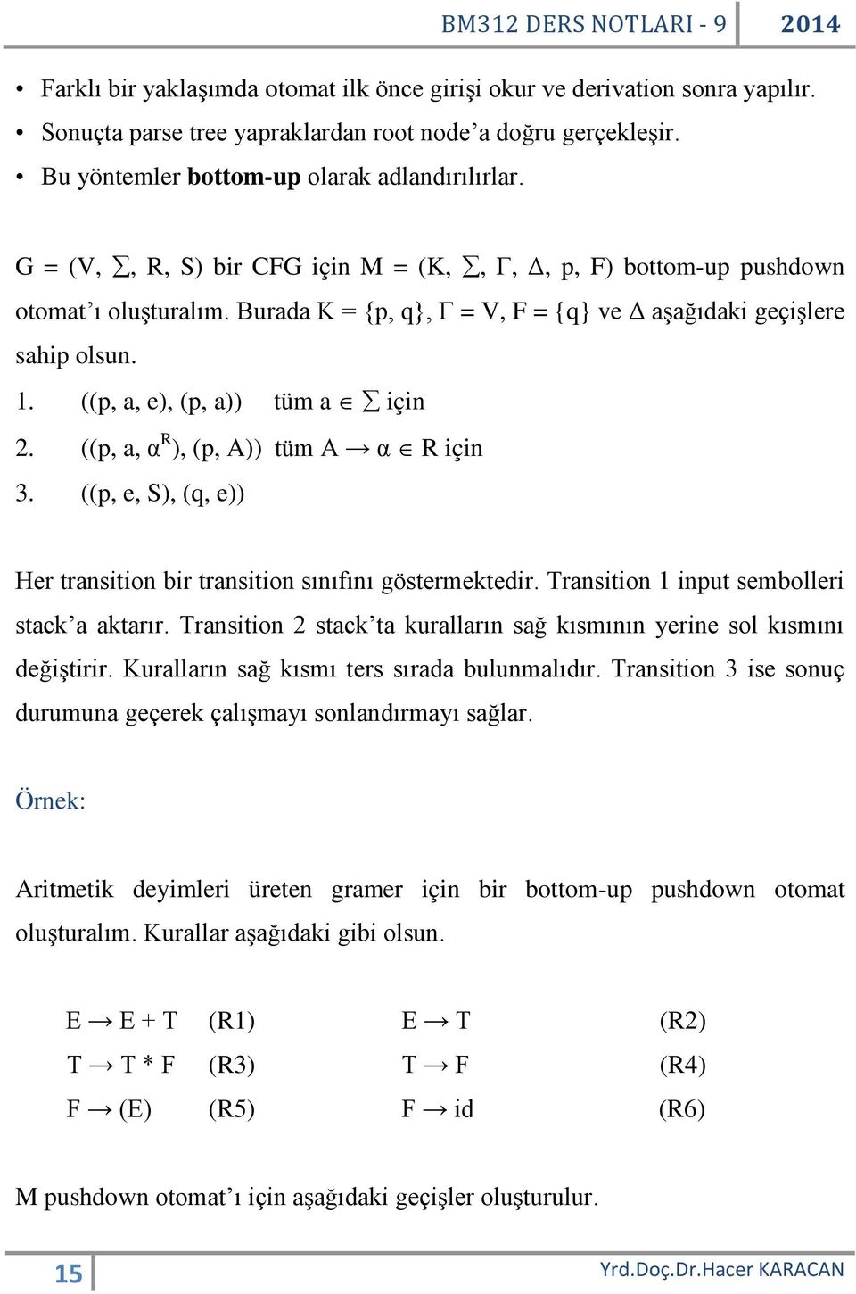 ((p, a, α R ), (p, A)) tüm A α R için 3. ((p, e, S), (q, e)) Her transition bir transition sınıfını göstermektedir. Transition 1 input sembolleri stack a aktarır.