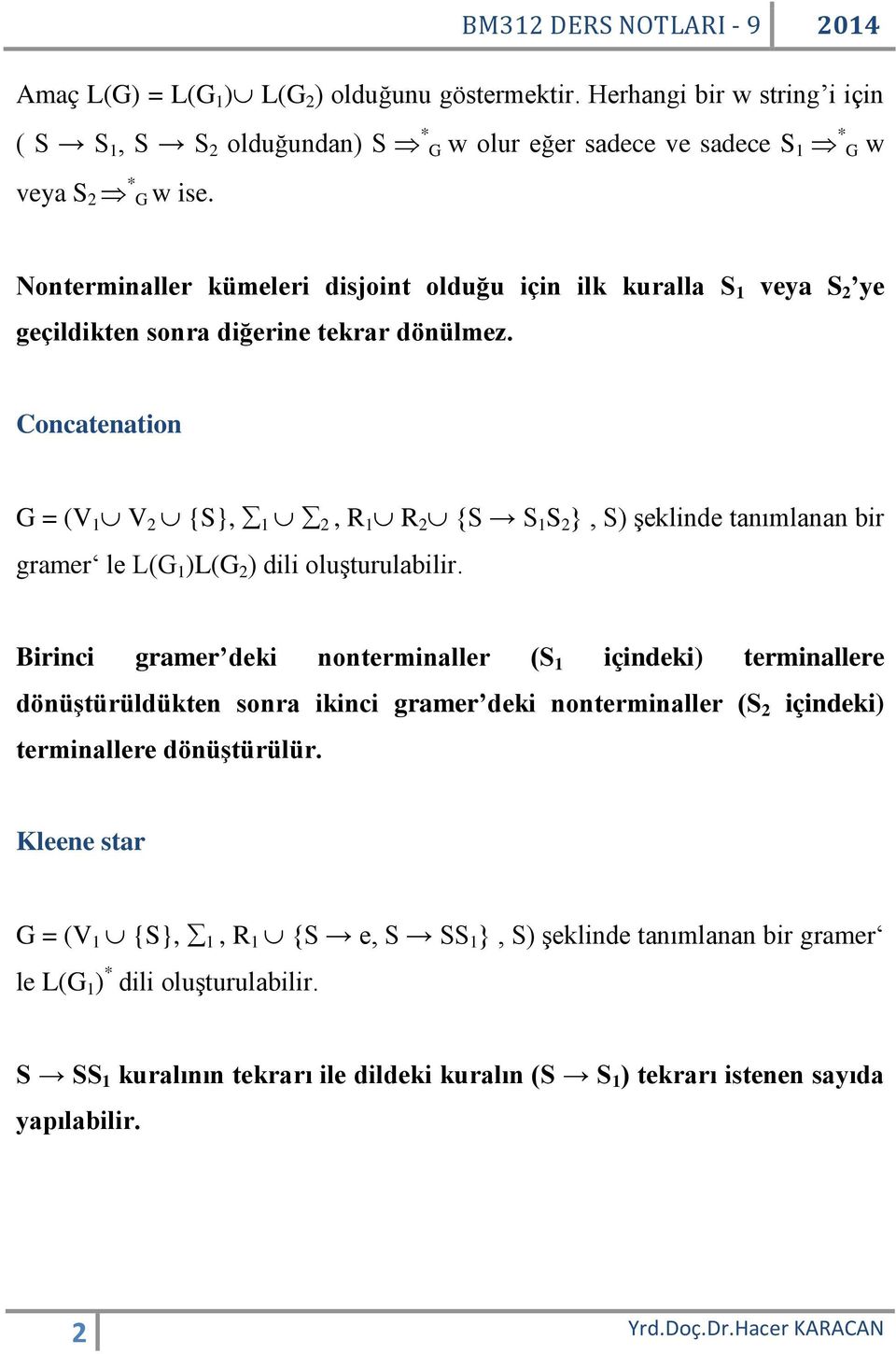 Concatenation G = (V 1 V 2 {S}, 1 2, R 1 R 2 {S S 1 S 2 }, S) şeklinde tanımlanan bir gramer le L(G 1 )L(G 2 ) dili oluşturulabilir.