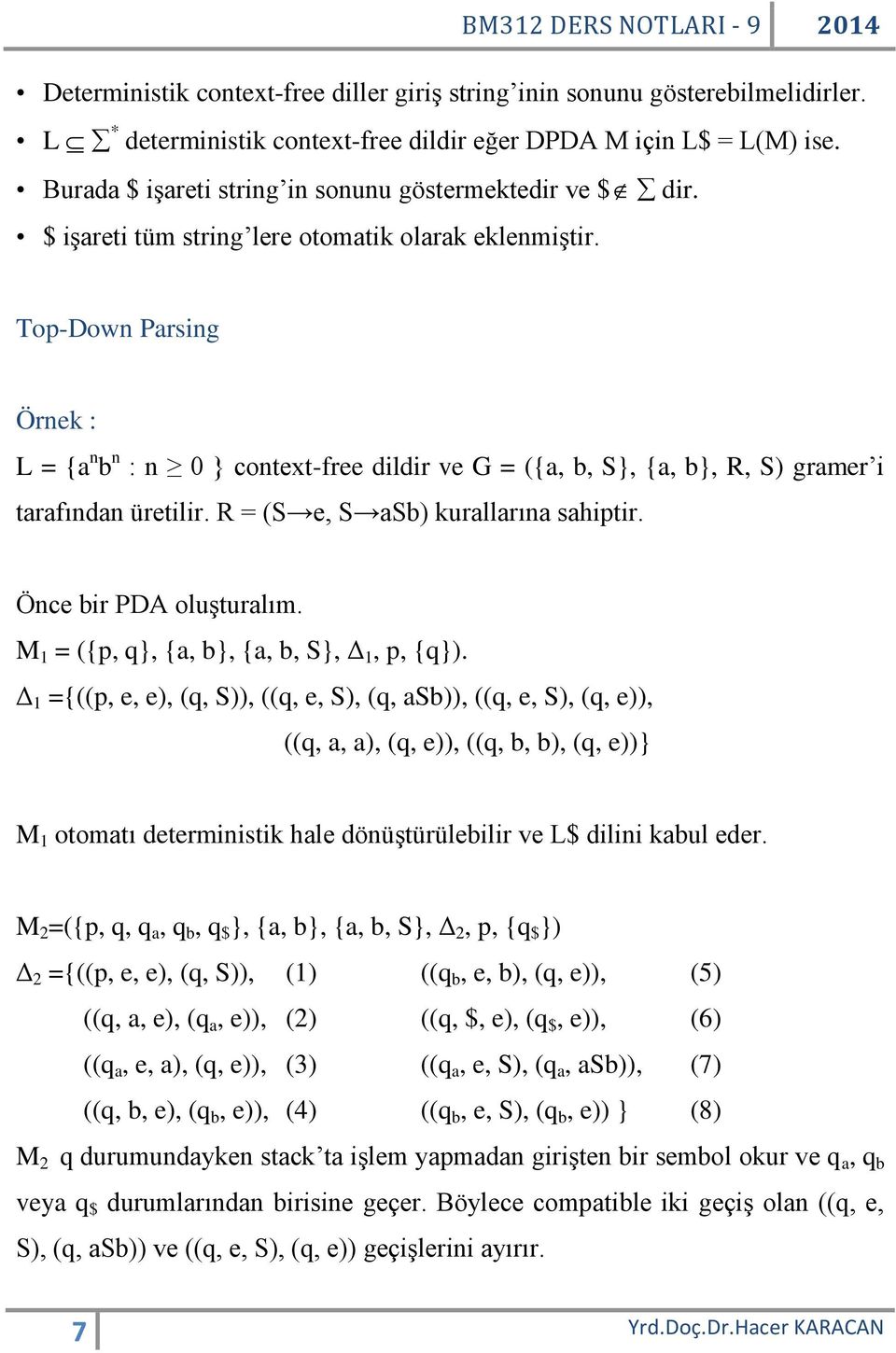 Top-Down Parsing Örnek : L = {a n b n : n 0 } context-free dildir ve G = ({a, b, S}, {a, b}, R, S) gramer i tarafından üretilir. R = (S e, S asb) kurallarına sahiptir. Önce bir PDA oluşturalım.