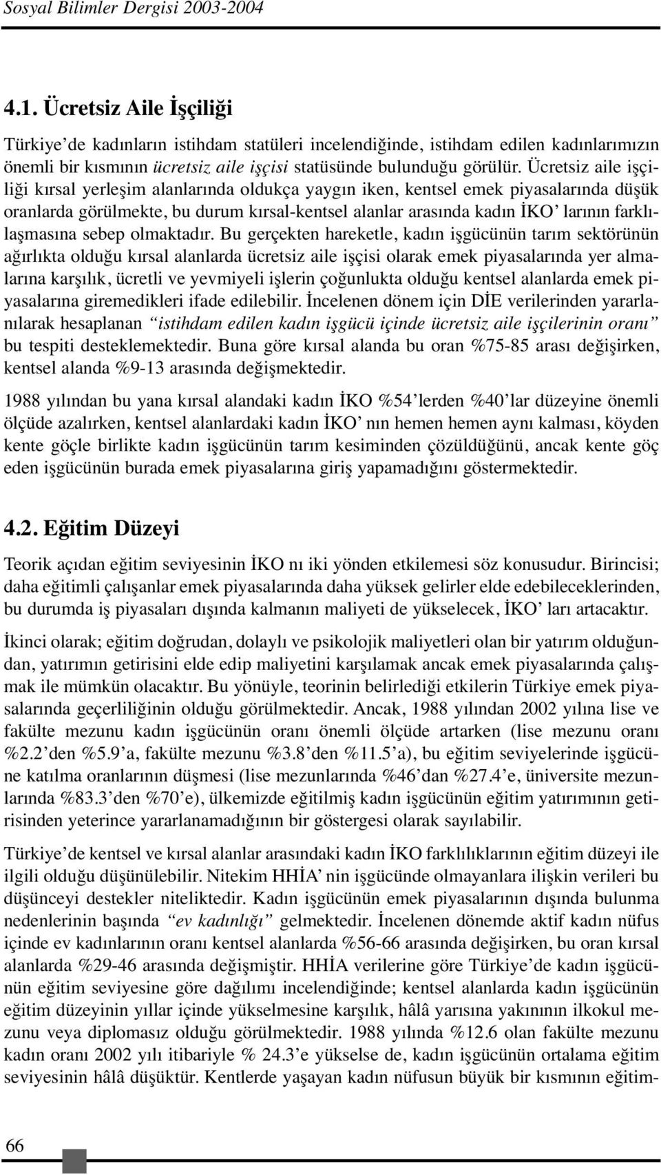 Ücretsiz aile işçiliği kırsal yerleşim alanlarında oldukça yaygın iken, kentsel emek piyasalarında düşük oranlarda görülmekte, bu durum kırsal-kentsel alanlar arasında kadın İKO larının