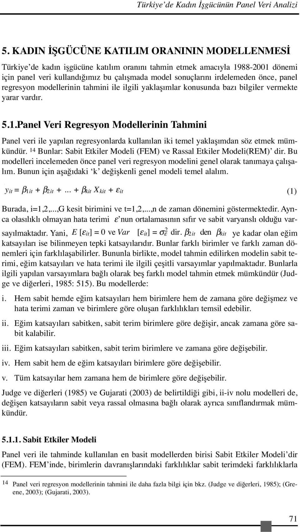 önce, panel regresyon modellerinin tahmini ile ilgili yaklaşımlar konusunda bazı bilgiler vermekte yarar vardır. 5.1.