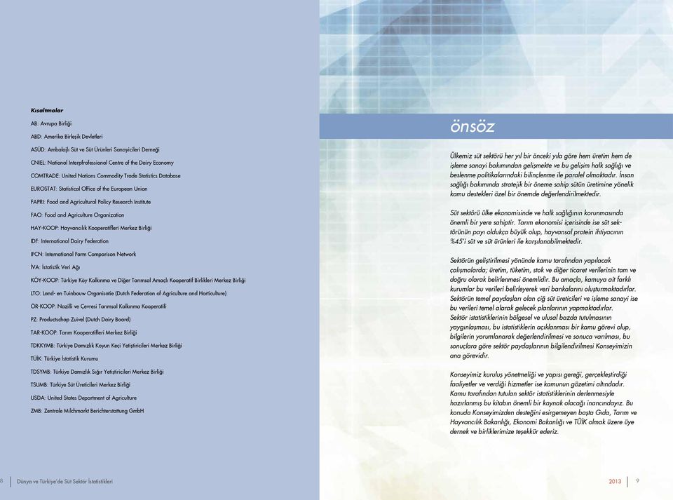 HAY-KOOP: Hayvancılık Kooperatifleri Merkez Birliği IDF: International Dairy Federation IFCN: International Farm Comparison Network İVA: İstatistik Veri Ağı KÖY-KOOP: Türkiye Köy Kalkınma ve Diğer