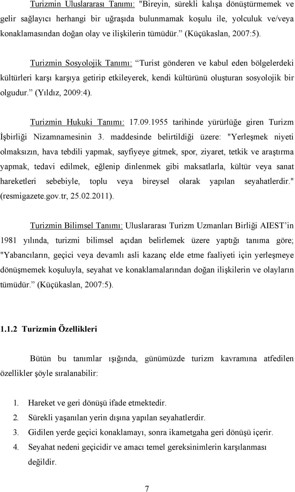 (Yıldız, 2009:4). Turizmin Hukuki Tanımı: 17.09.1955 tarihinde yürürlüğe giren Turizm İşbirliği Nizamnamesinin 3.