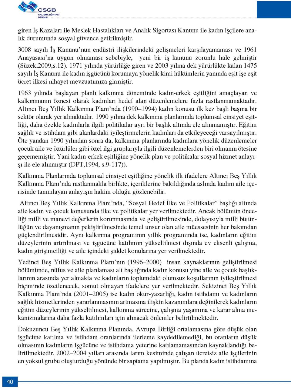 1971 yılında yürürlüğe giren ve 2003 yılına dek yürürlükte kalan 1475 sayılı İş Kanunu ile kadın işgücünü korumaya yönelik kimi hükümlerin yanında eşit işe eşit ücret ilkesi nihayet mevzuatımıza