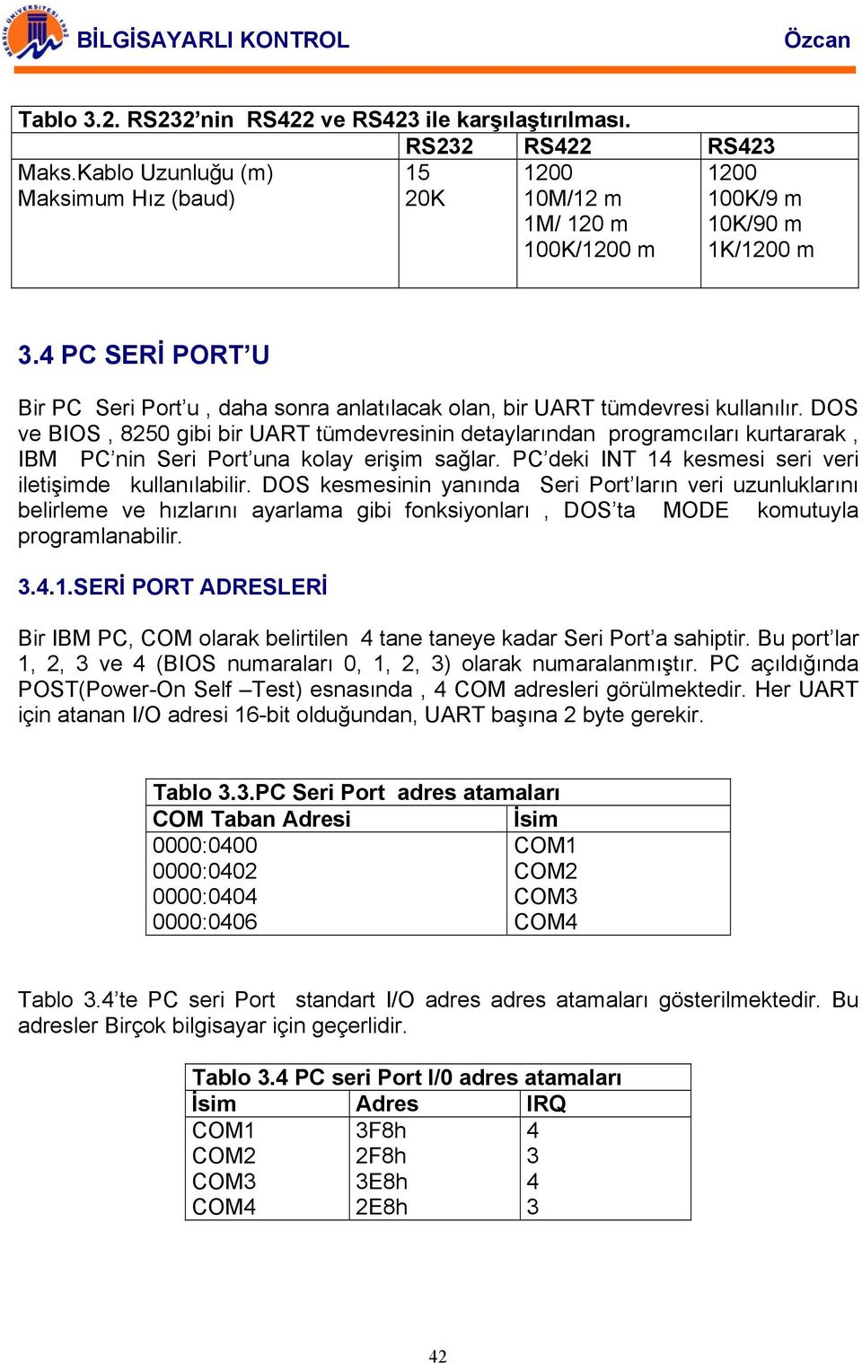 DOS ve BIOS, 8250 gibi bir UART tümdevresinin detaylarından programcıları kurtararak, IBM PC nin Seri Port una kolay erişim sağlar. PC deki INT 14 kesmesi seri veri iletişimde kullanılabilir.
