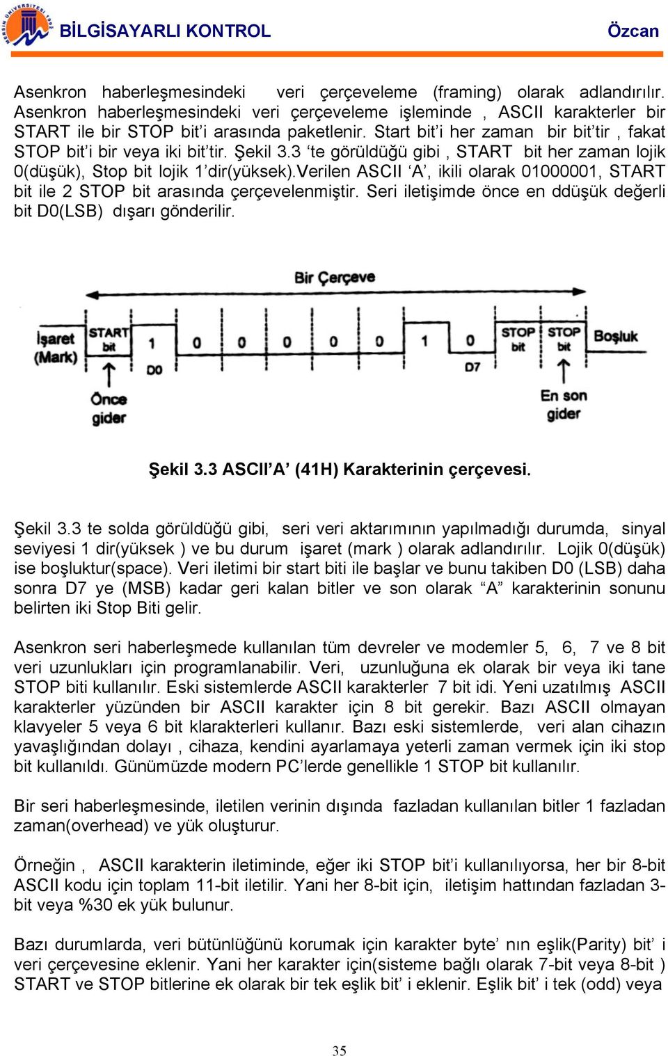 verilen ASCII A, ikili olarak 01000001, START bit ile 2 STOP bit arasında çerçevelenmiştir. Seri iletişimde önce en ddüşük değerli bit D0(LSB) dışarı gönderilir. Şekil 3.