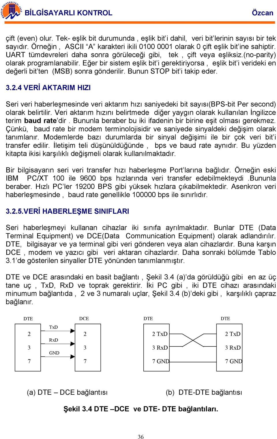 Eğer bir sistem eşlik bit i gerektiriyorsa, eşlik bit i verideki en değerli bit ten (MSB) sonra gönderilir. Bunun STOP bit i takip eder. 3.2.