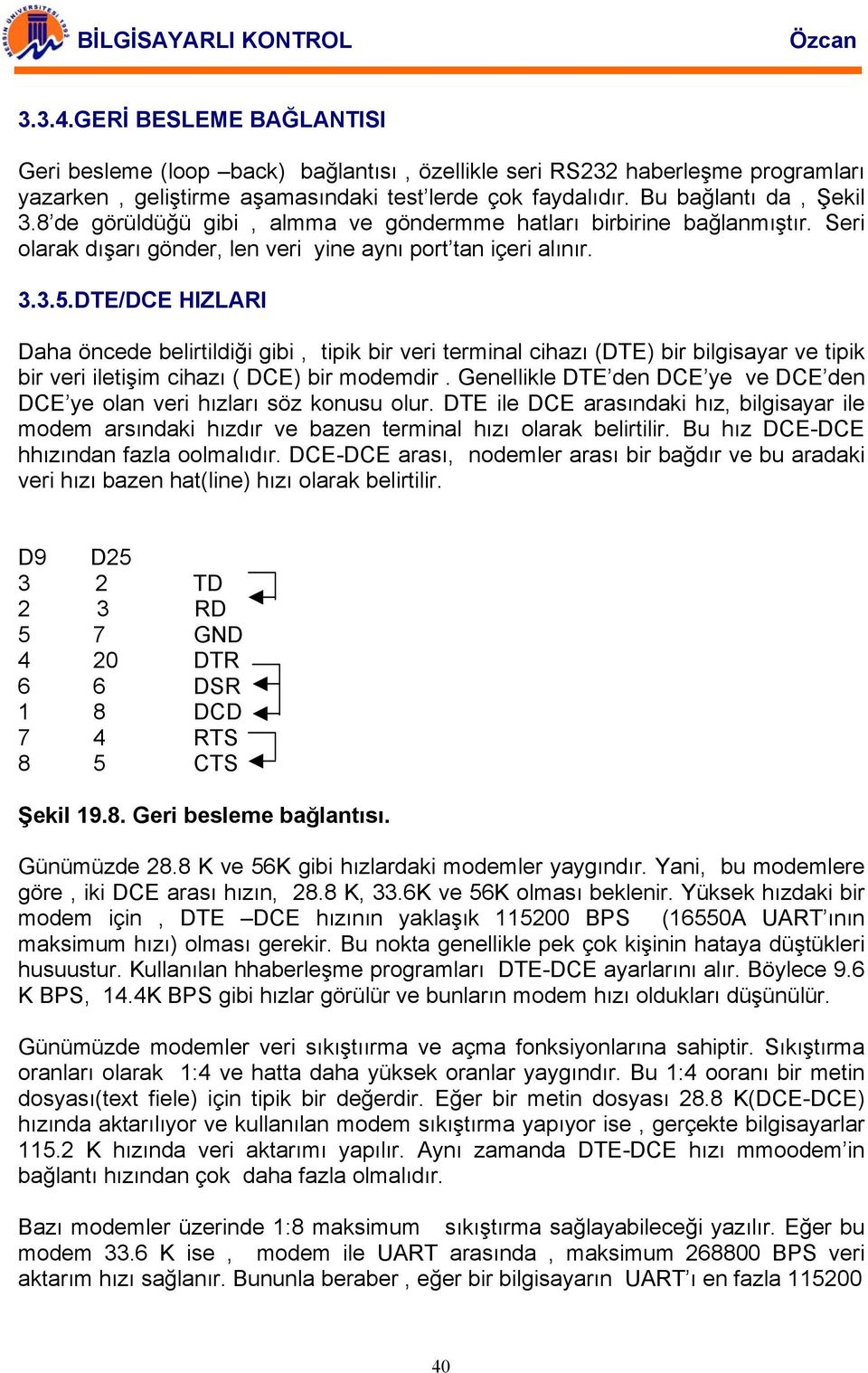 DTE/DCE HIZLARI Daha öncede belirtildiği gibi, tipik bir veri terminal cihazı (DTE) bir bilgisayar ve tipik bir veri iletişim cihazı ( DCE) bir modemdir.