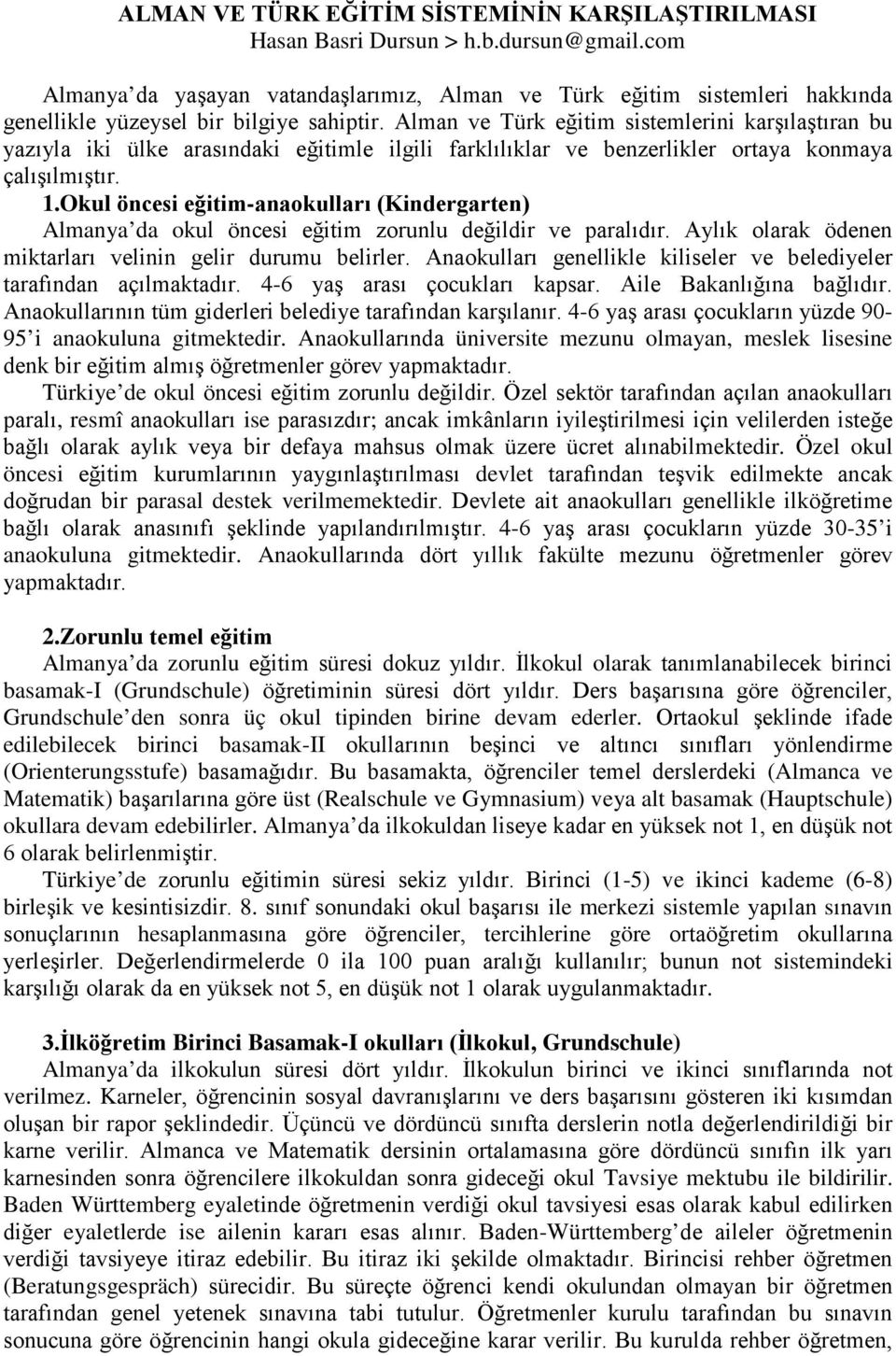 Alman ve Türk eğitim sistemlerini karşılaştıran bu yazıyla iki ülke arasındaki eğitimle ilgili farklılıklar ve benzerlikler ortaya konmaya çalışılmıştır. 1.