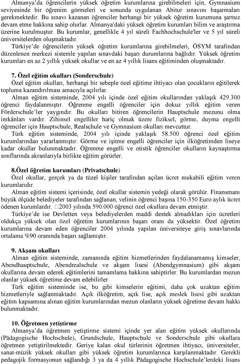 Bu kurumlar, genellikle 4 yıl süreli Fachhochschule'ler ve 5 yıl süreli üniversitelerden oluşmaktadır.