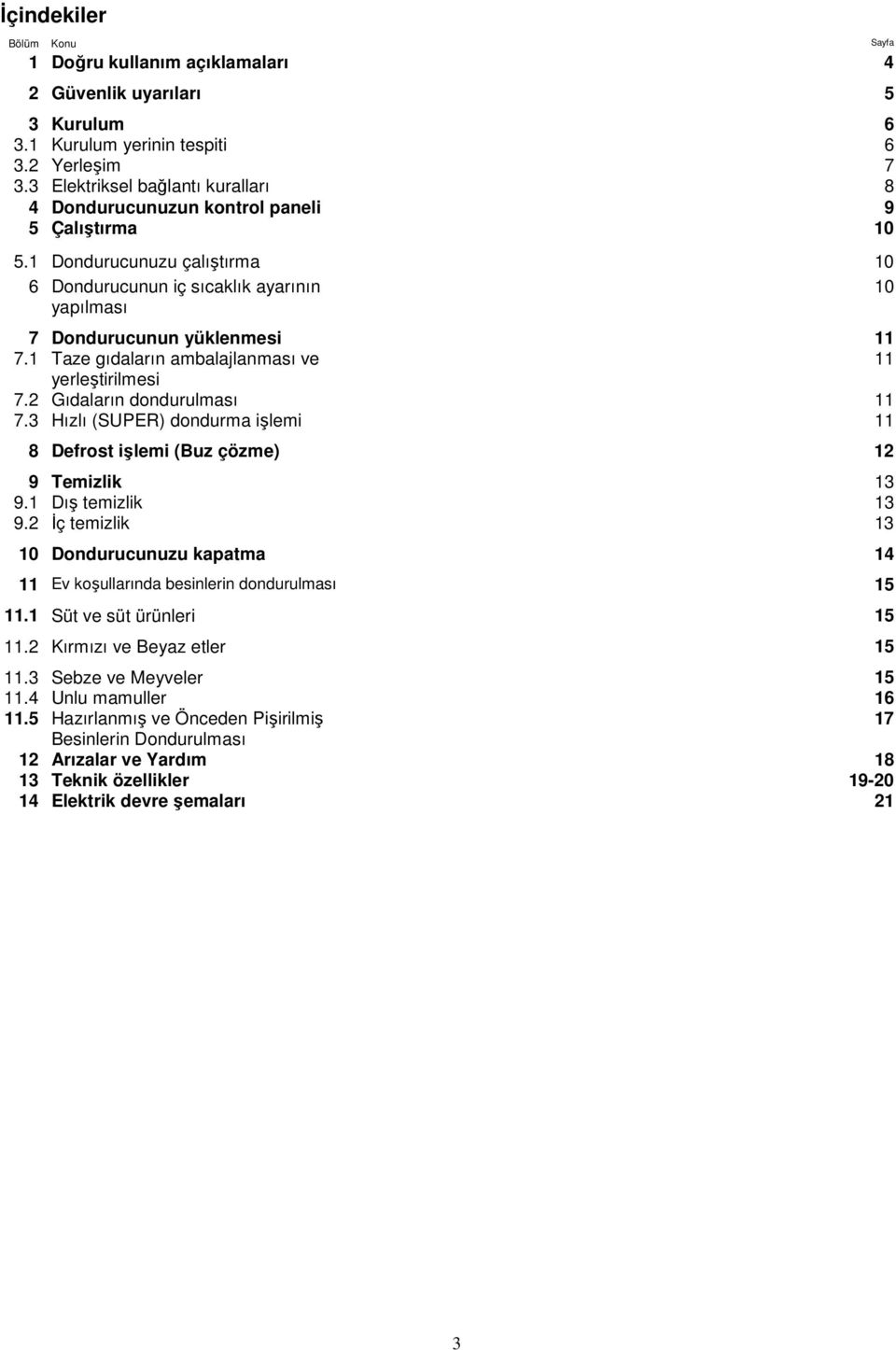 1 Taze gıdaların ambalajlanması ve 11 yerleştirilmesi 7.2 Gıdaların dondurulması 11 7.3 Hızlı (SUPER) dondurma işlemi 11 8 Defrost işlemi (Buz çözme) 12 9 Temizlik 13 9.1 Dış temizlik 13 9.