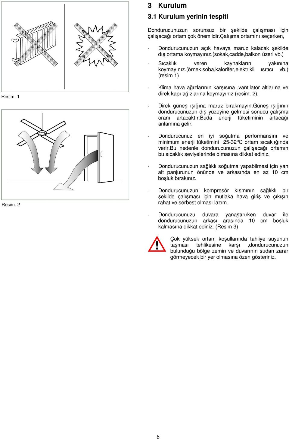 (örnek:soba,kalorifer,elektrikli ısıtıcı vb.) (resim 1) Resim. 1 - Klima hava ağızlarının karşısına,vantilator altlarına ve direk kapı ağızlarına koymayınız (resim. 2).