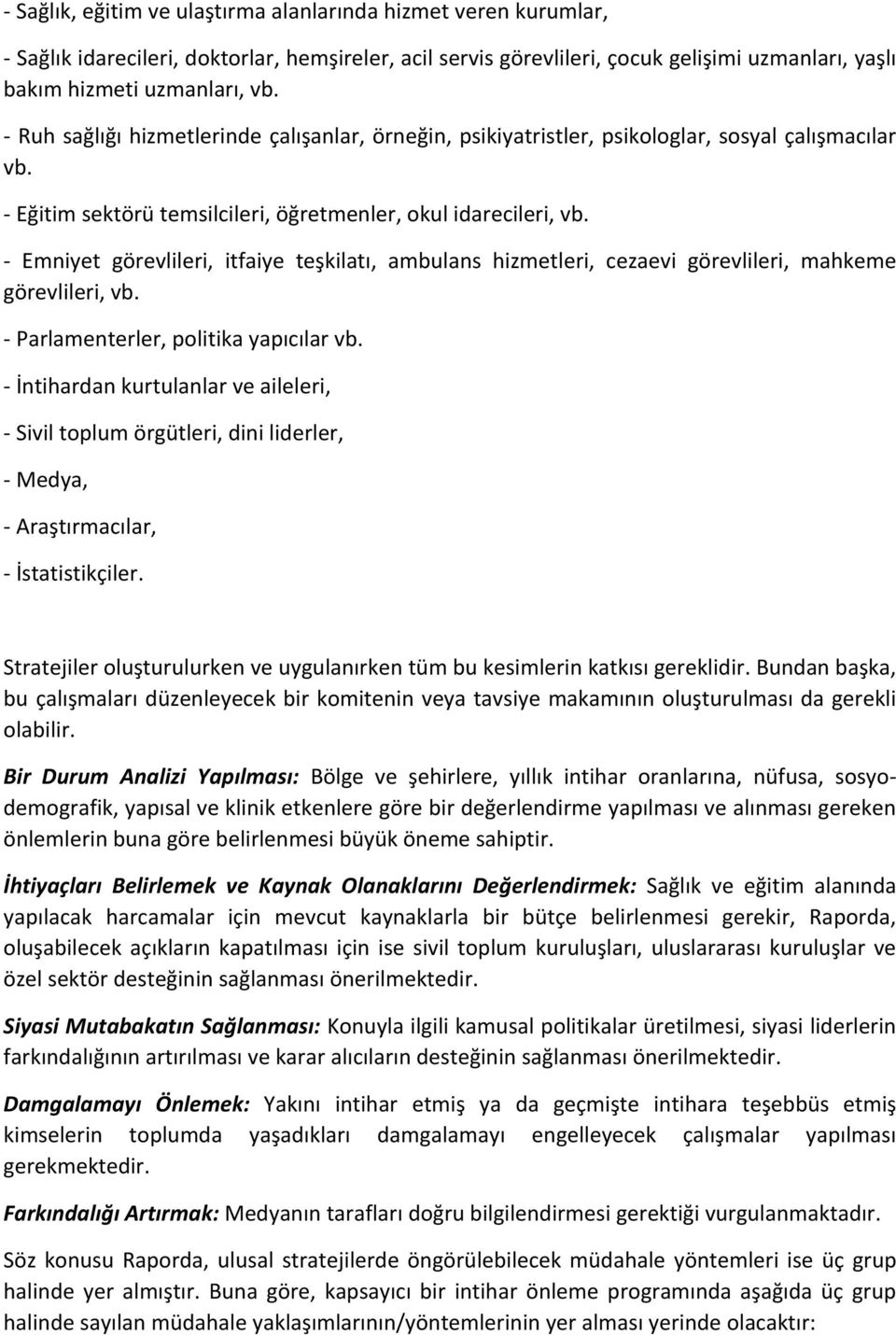 - Emniyet görevlileri, itfaiye teşkilatı, ambulans hizmetleri, cezaevi görevlileri, mahkeme görevlileri, vb. - Parlamenterler, politika yapıcılar vb.