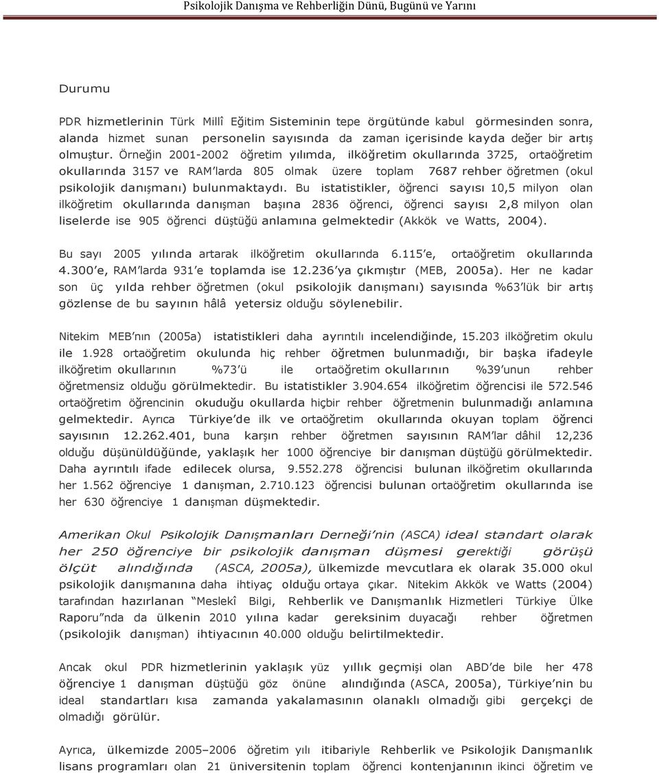 Bu istatistikler, öğrenci sayısı 10,5 milyon olan ilköğretim okullarında danışman başına 2836 öğrenci, öğrenci sayısı 2,8 milyon olan liselerde ise 905 öğrenci düştüğü anlamına gelmektedir (Akkök ve