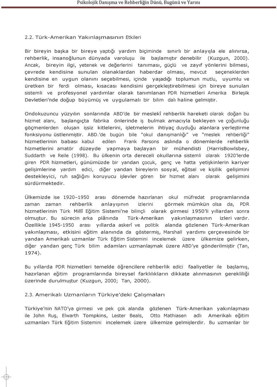 Ancak, bireyin ilgi, yetenek ve değerlerini tanıması, güçlü ve zayıf yönlerini bilmesi, çevrede kendisine sunulan olanaklardan haberdar olması, mevcut seçeneklerden kendisine en uygun olanını