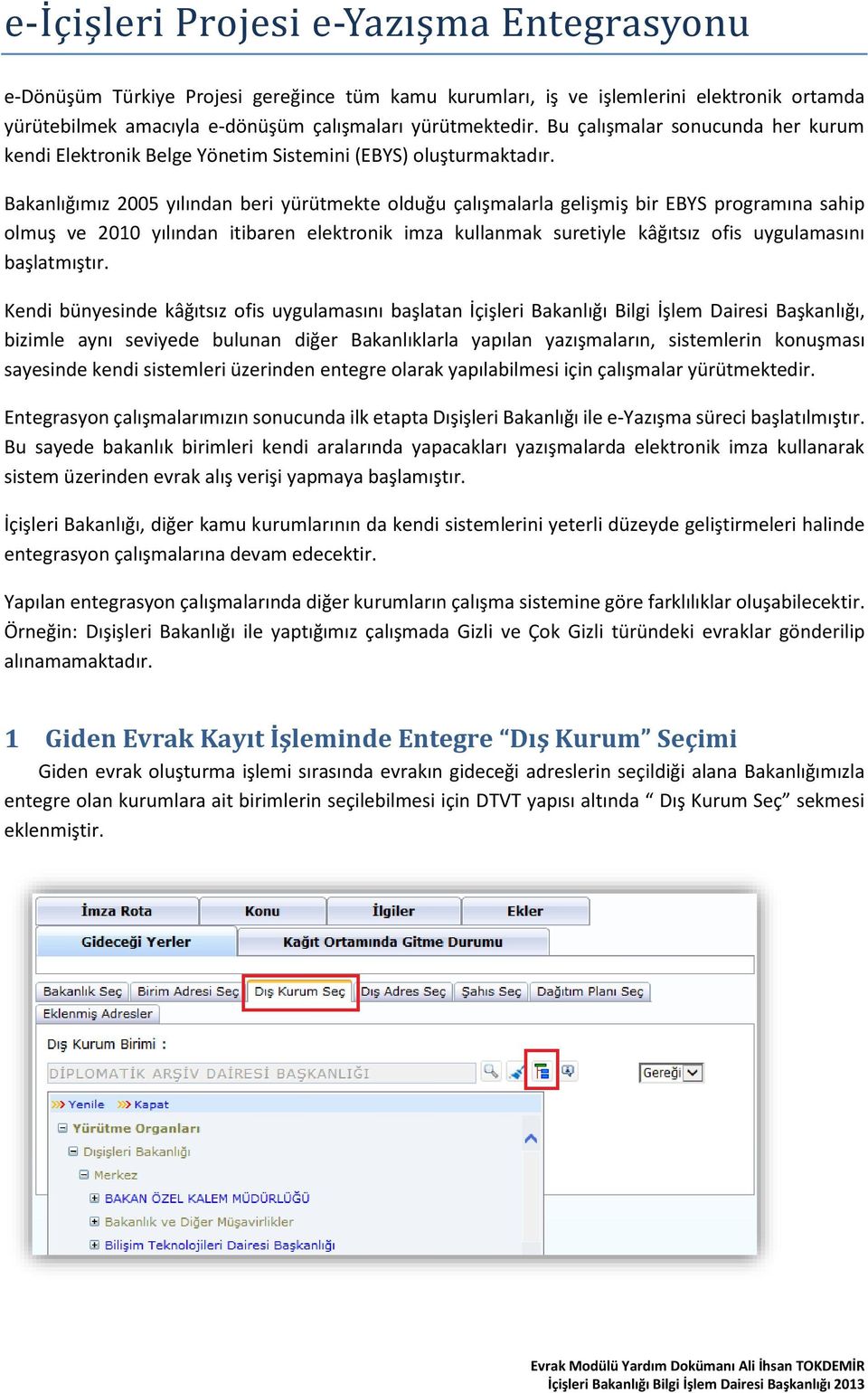 Bakanlığımız 2005 yılından beri yürütmekte olduğu çalışmalarla gelişmiş bir EBYS programına sahip olmuş ve 2010 yılından itibaren elektronik imza kullanmak suretiyle kâğıtsız ofis uygulamasını