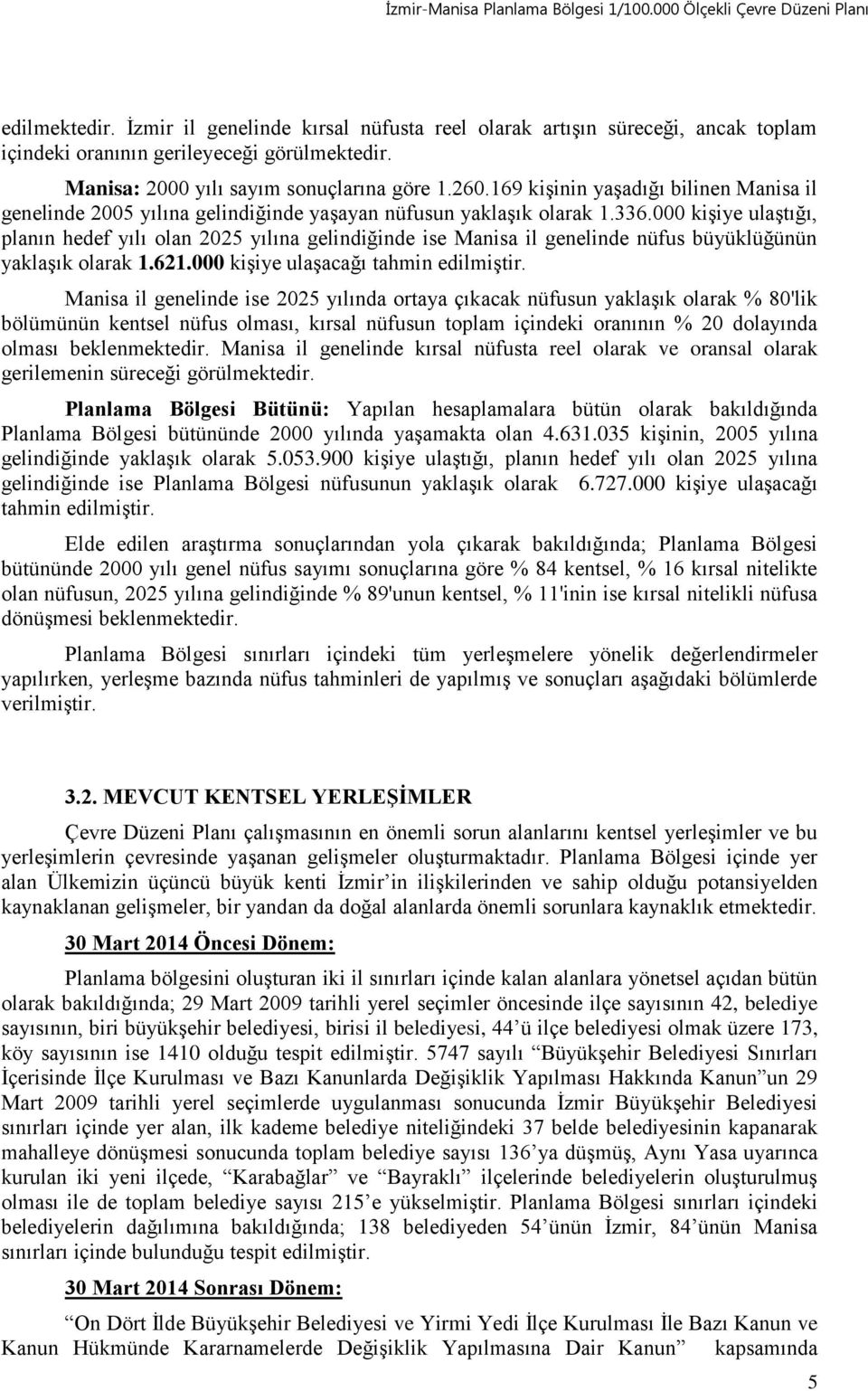 000 kişiye ulaştığı, planın hedef yılı olan 2025 yılına gelindiğinde ise Manisa il genelinde nüfus büyüklüğünün yaklaşık olarak 1.621.000 kişiye ulaşacağı tahmin edilmiştir.