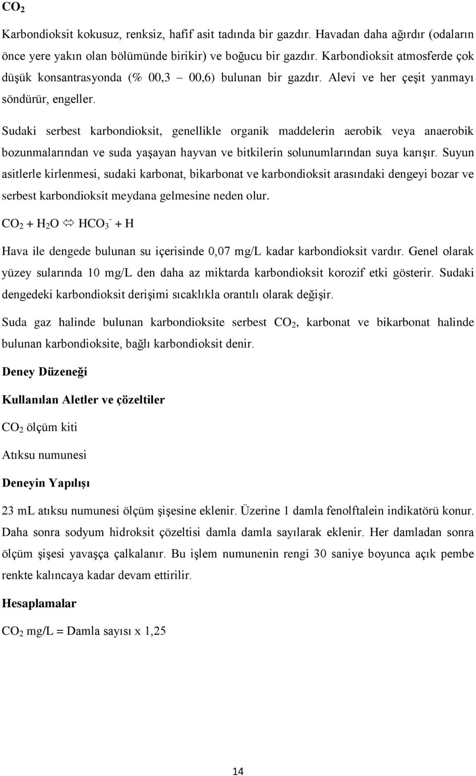 Sudaki serbest karbondioksit, genellikle organik maddelerin aerobik veya anaerobik bozunmalarından ve suda yaşayan hayvan ve bitkilerin solunumlarından suya karışır.