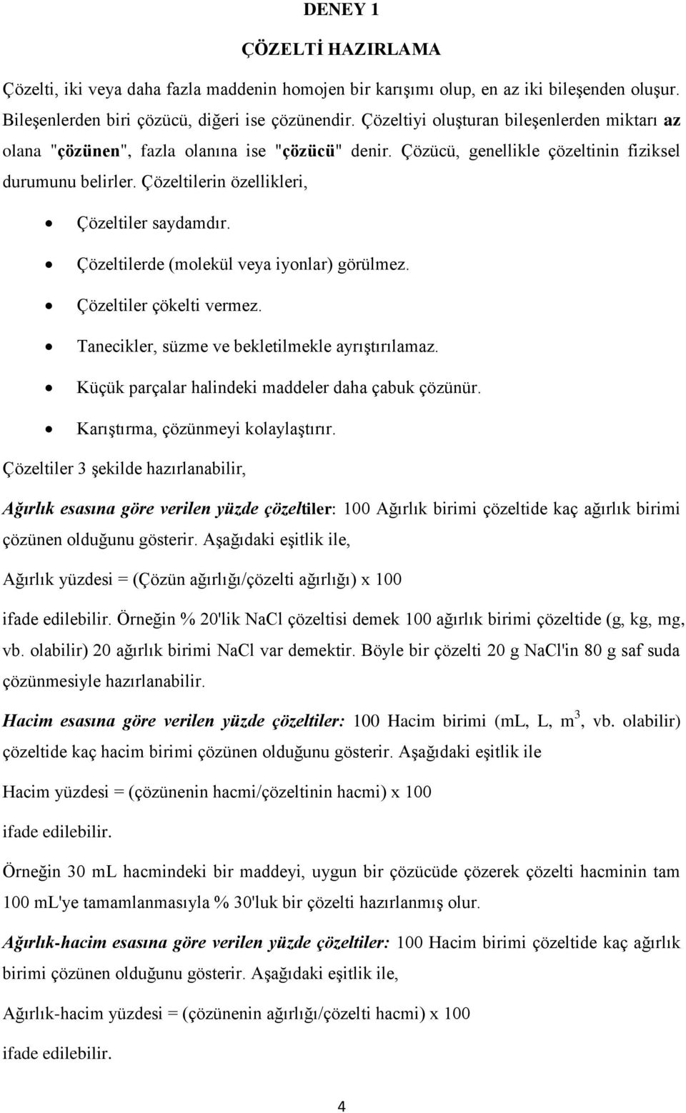 Çözeltilerin özellikleri, Çözeltiler saydamdır. Çözeltilerde (molekül veya iyonlar) görülmez. Çözeltiler çökelti vermez. Tanecikler, süzme ve bekletilmekle ayrıştırılamaz.