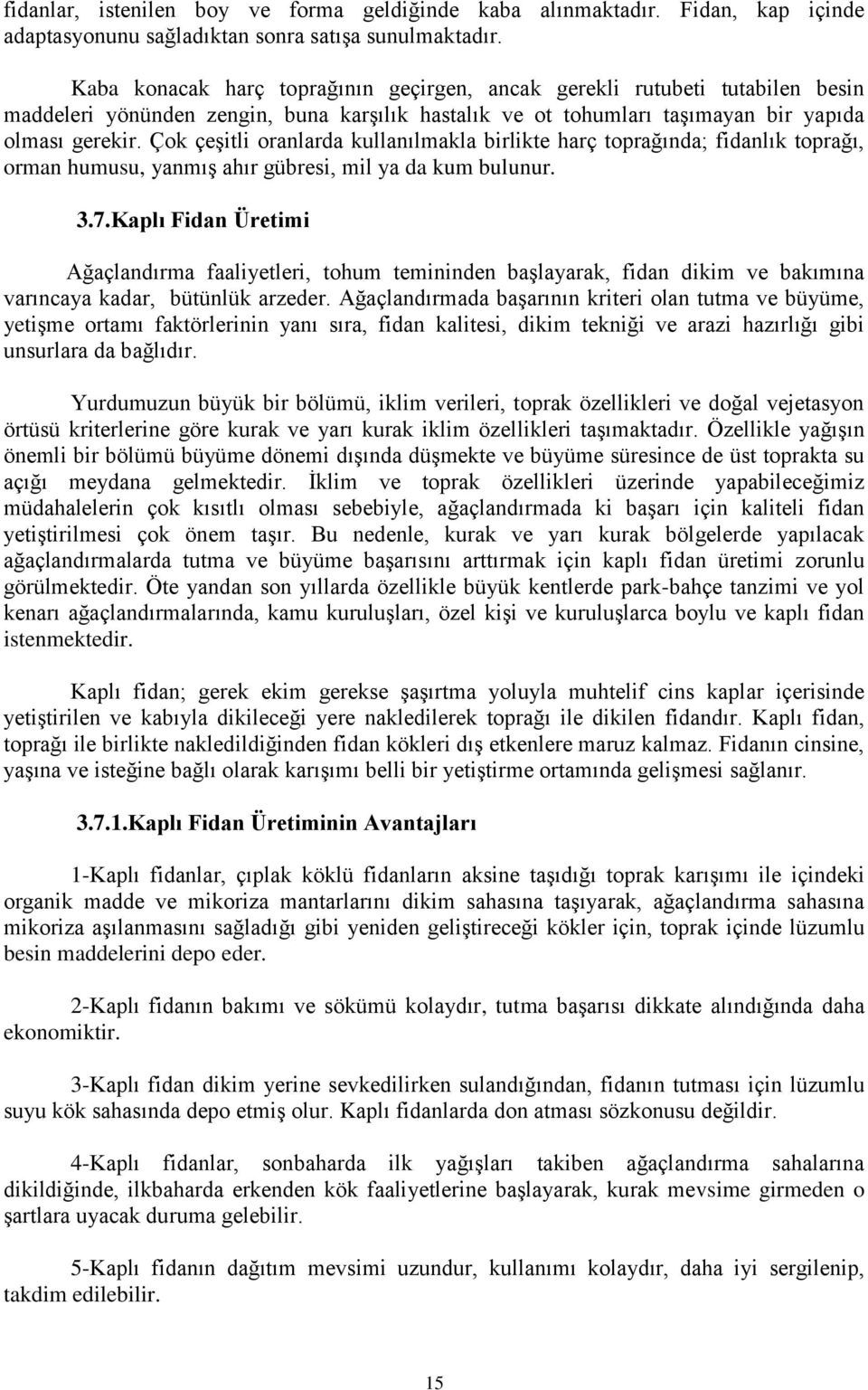 Çok çeşitli oranlarda kullanılmakla birlikte harç toprağında; fidanlık toprağı, orman humusu, yanmış ahır gübresi, mil ya da kum bulunur. 3.7.