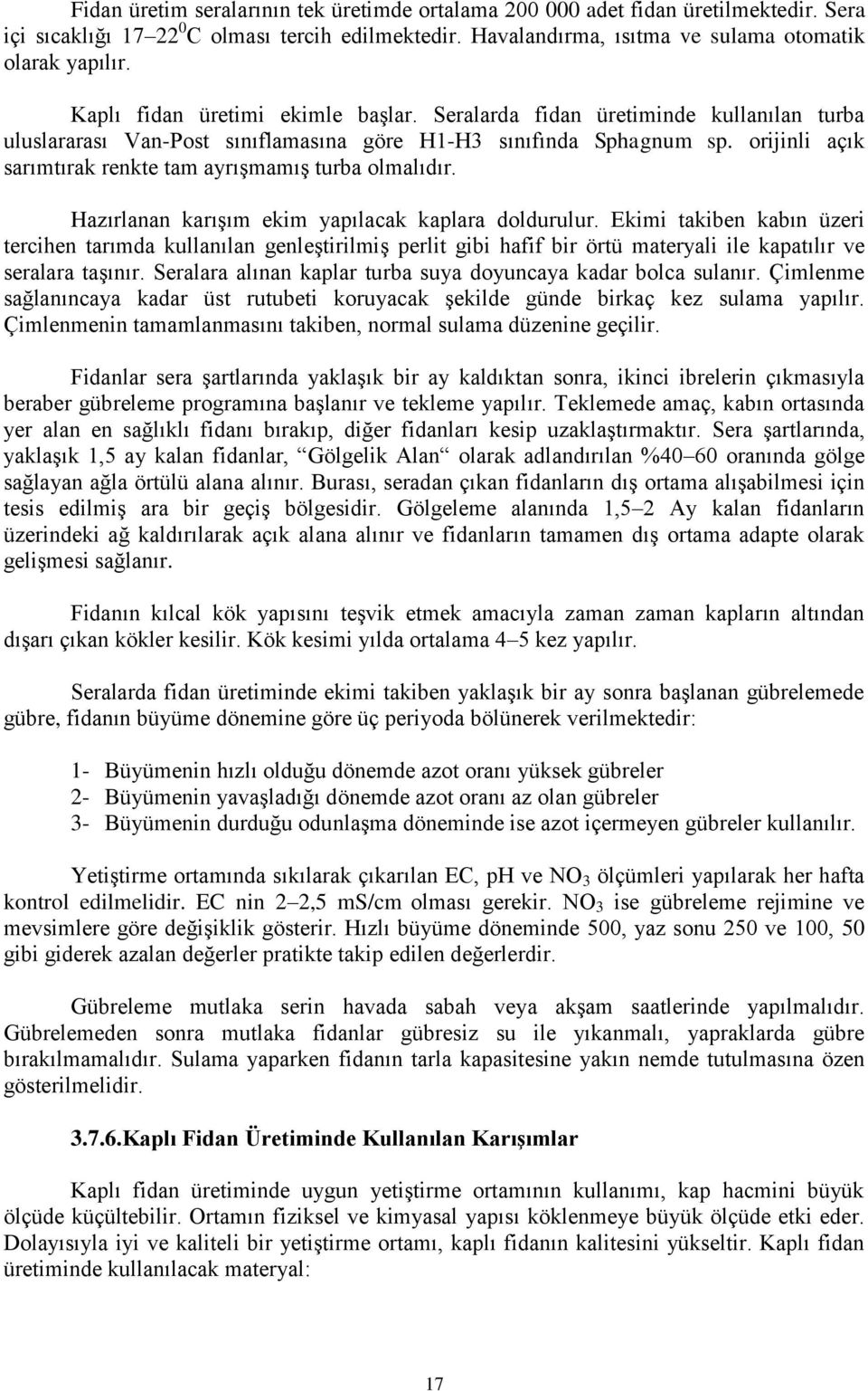 orijinli açık sarımtırak renkte tam ayrışmamış turba olmalıdır. Hazırlanan karışım ekim yapılacak kaplara doldurulur.