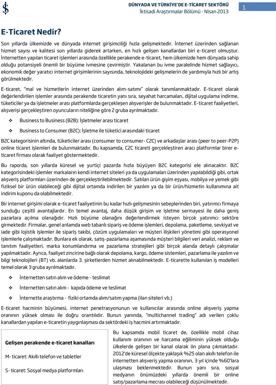 İnternetten yapılan ticaret işlemleri arasında özellikle perakende e-ticaret, hem ülkemizde hem dünyada sahip olduğu potansiyeli önemli bir büyüme ivmesine çevirmiştir.