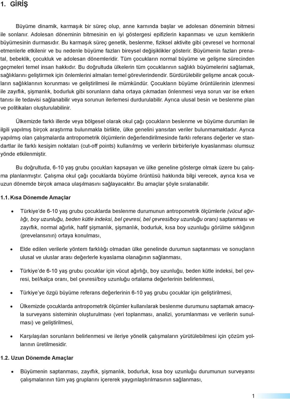 Bu karmaşık süreç genetik, beslenme, fiziksel aktivite gibi çevresel ve hormonal etmenlerle etkilenir ve bu nedenle büyüme fazları bireysel değişiklikler gösterir.