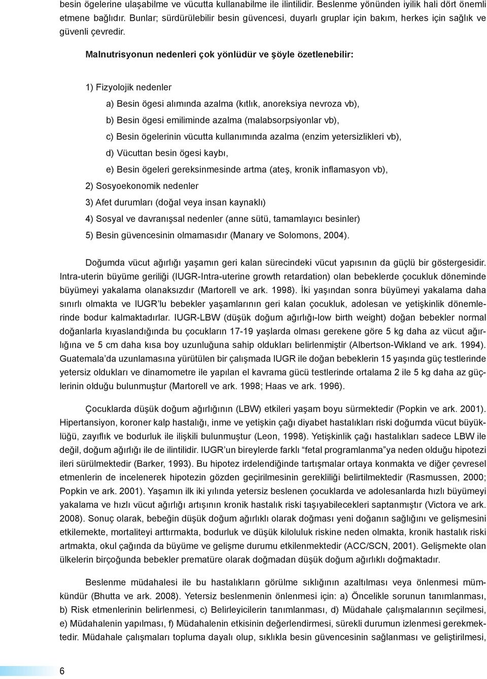 Malnutrisyonun nedenleri çok yönlüdür ve şöyle özetlenebilir: 1) Fizyolojik nedenler a) Besin ögesi alımında azalma (kıtlık, anoreksiya nevroza vb), b) Besin ögesi emiliminde azalma