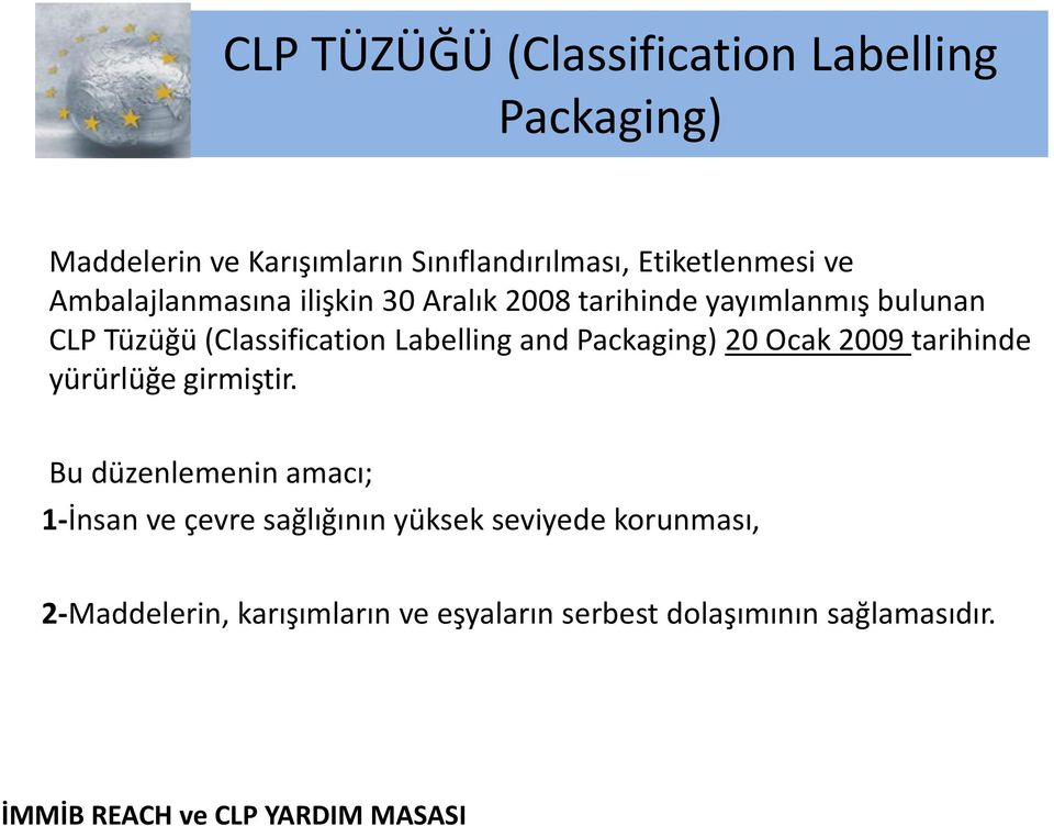 (Classification Labelling and Packaging) 20 Ocak 2009 tarihinde yürürlüğe girmiştir.