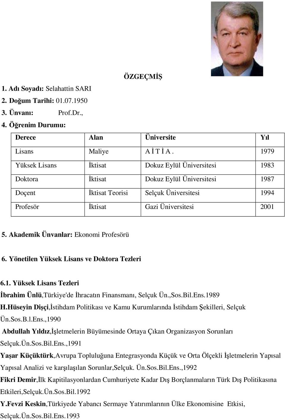 Akademik Ünvanlar: Ekonomi Profesörü 6. Yönetilen Yüksek Lisans ve Doktora Tezleri 6.1. Yüksek Lisans Tezleri İbrahim Ünlü,Türkiye'de İhracatın Finansmanı, Selçuk Ün.,Sos.Bil.Ens.1989 H.