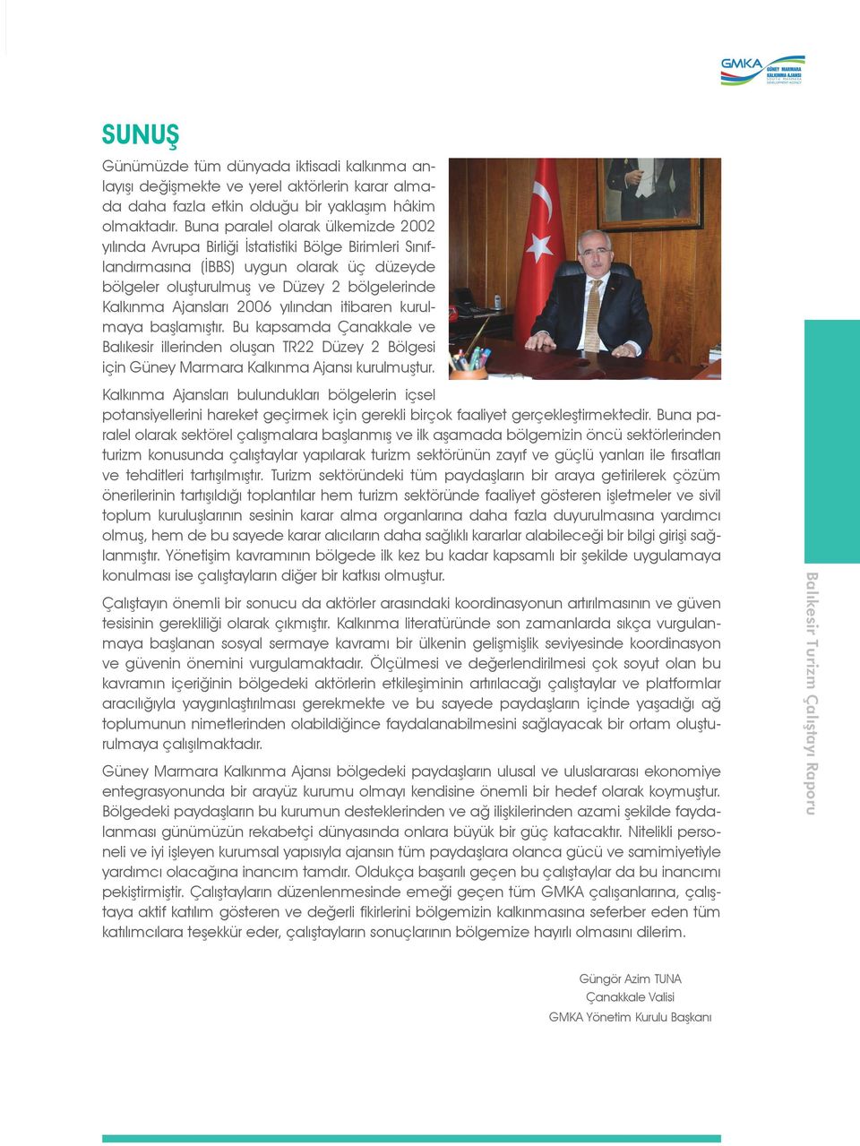 2006 yılından itibaren kurulmaya başlamıştır. Bu kapsamda Çanakkale ve Balıkesir illerinden oluşan TR22 Düzey 2 Bölgesi için kurulmuştur.