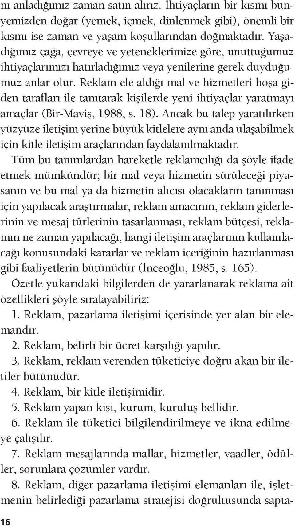 Reklam ele aldığı mal ve hizmetleri hoşa giden tarafları ile tanıtarak kişilerde yeni ihtiyaçlar yaratmayı amaçlar (Bir-Maviş, 1988, s. 18).