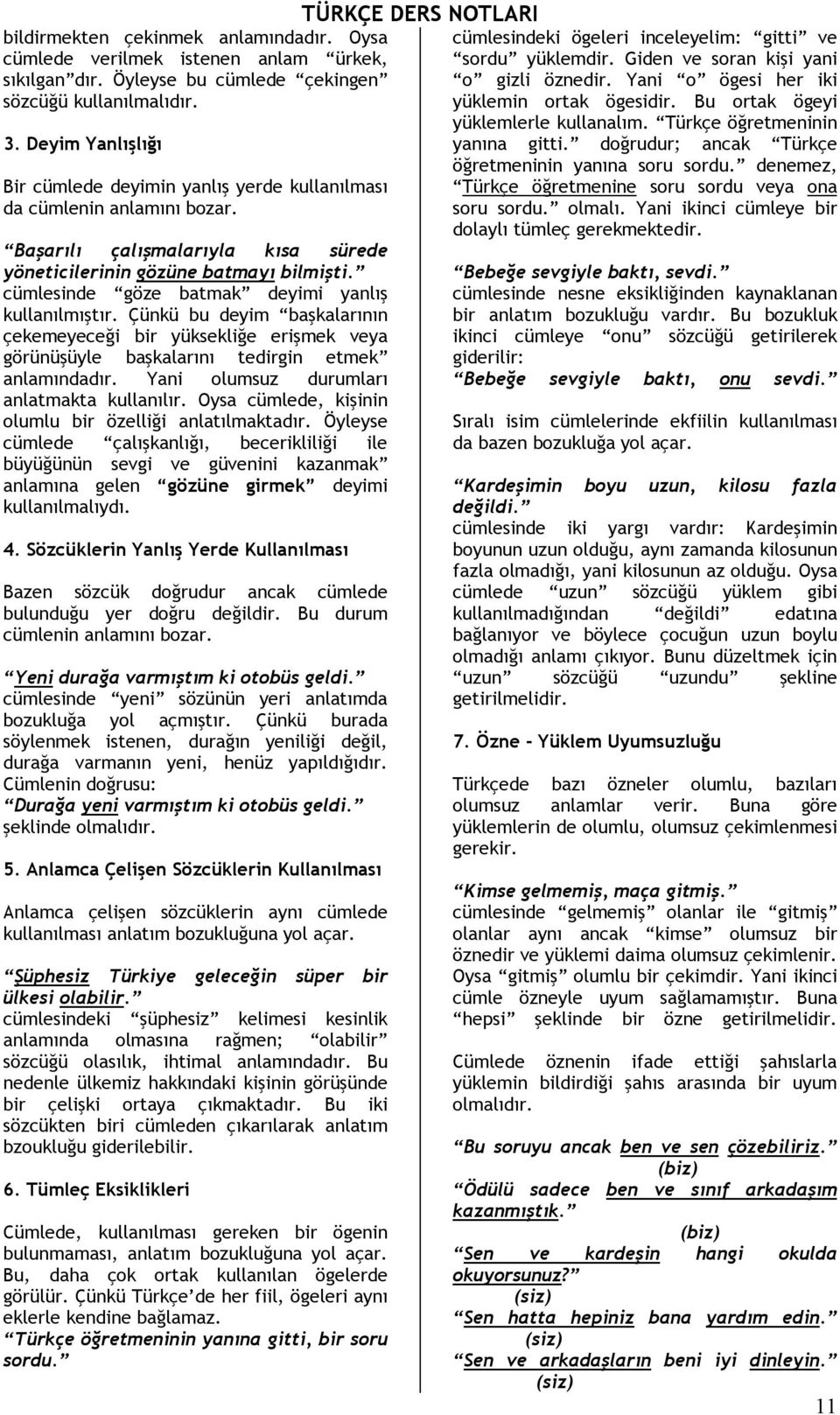 cümlesinde göze batmak deyimi yanlış kullanılmıştır. Çünkü bu deyim başkalarının çekemeyeceği bir yüksekliğe erişmek veya görünüşüyle başkalarını tedirgin etmek anlamındadır.