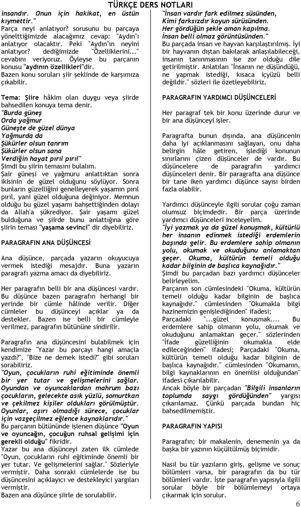 "İnsan vardır fark edilmez süsünden, Kimi farksızdır koyun sürüsünden. Her gördüğün şekle aman kapılma. İnsan belli olmaz görüntüsünden." Bu parçada insan ve hayvan karşılaştırılmış.