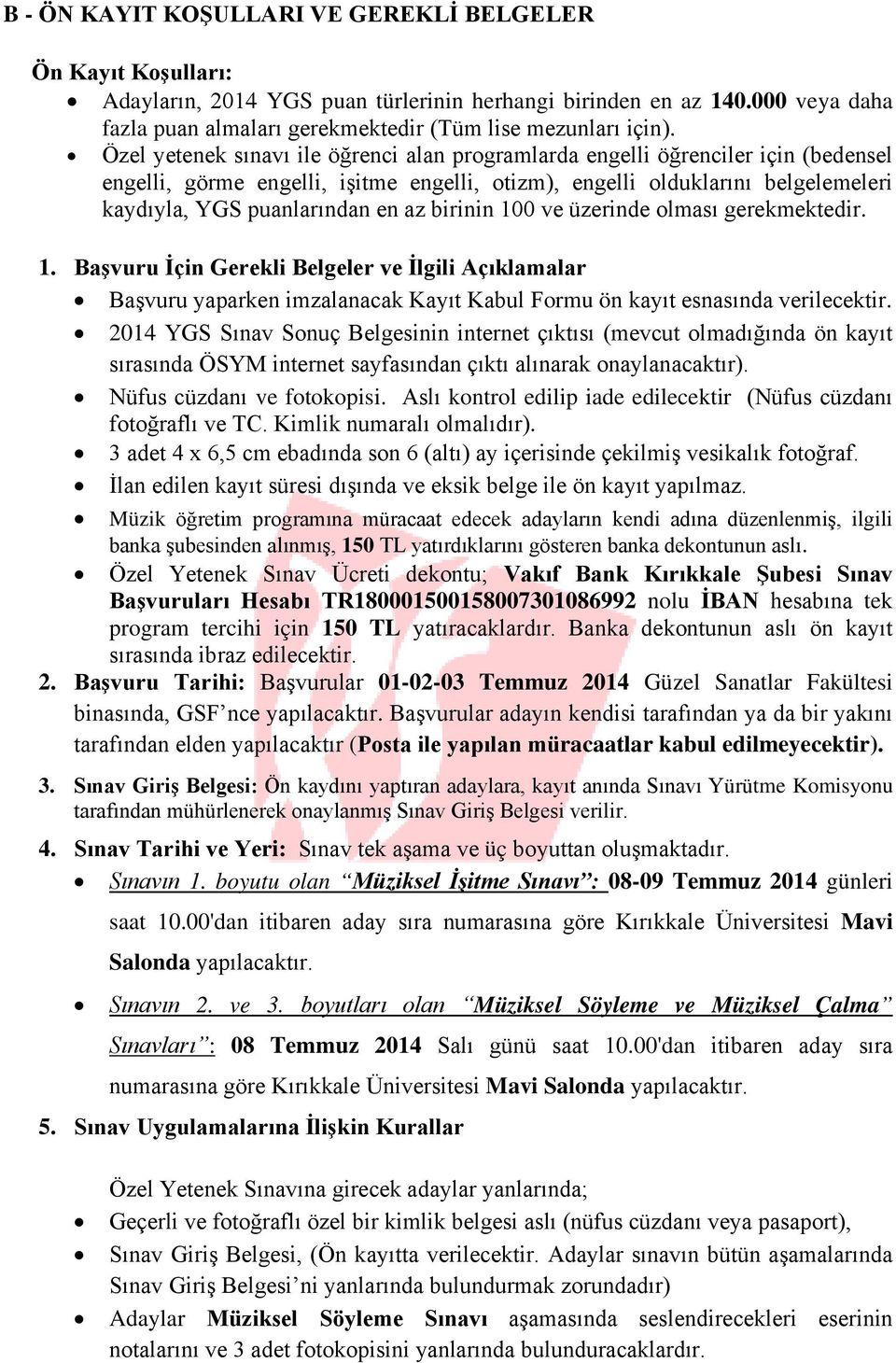 Özel yetenek sınavı ile öğrenci alan programlarda engelli öğrenciler için (bedensel engelli, görme engelli, işitme engelli, otizm), engelli olduklarını belgelemeleri kaydıyla, YGS puanlarından en az