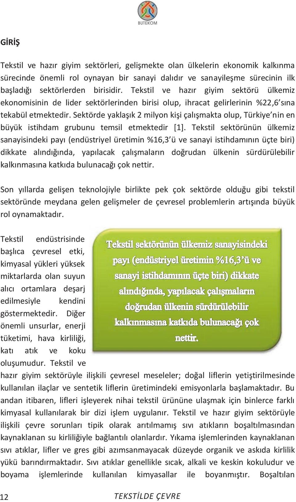 Sektörde yaklaşık 2 milyon kişi alışmakta olup, Türkiye nin en büyük istihdam grubunu temsil etmektedir [1].