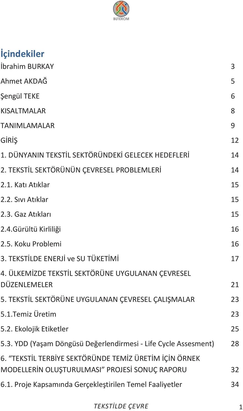 TEKST LDE E ERJ ve S TÜKET M 17 4. ÜLKEM DE TEKST L SEKTÖRÜ E YG LA A ÇEVRESEL DÜ E LEMELER 21 5. TEKST L SEKTÖRÜ E YG LA A ÇEVRESEL ÇAL MALAR 23 5.1.Temiz Üretim 23 5.2. Ekolojik Etiketler 25 5.