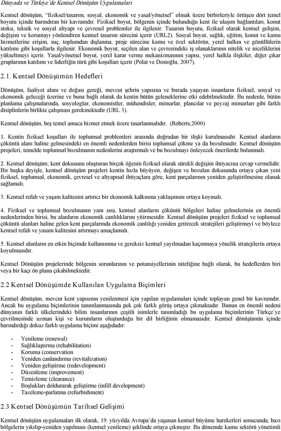 Tasarım boyutu, fiziksel olarak kentsel gelişim, değişim ve korumayı yönlendiren kentsel tasarım sürecini içerir (URL2).