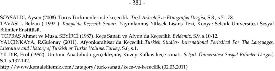 YALÇINKAYA, R.Gülenay (2011). Afyonkarahisar da Keçecilik.Turkish Studies- International Periodical For The Languages, Literature and History of Turkish or Turkic Volume.Turkey, S.6, s.1. YILDIR, Erol (1992).